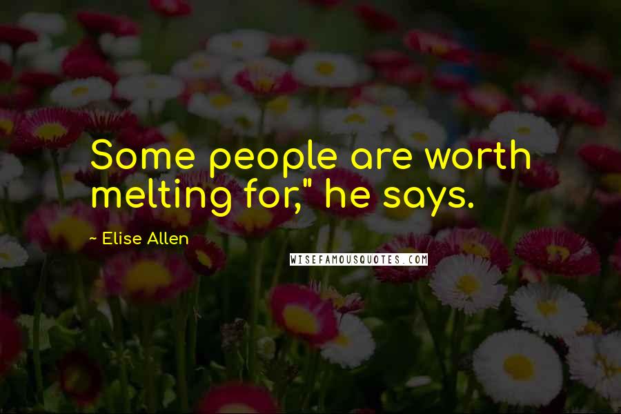 Elise Allen Quotes: Some people are worth melting for," he says.