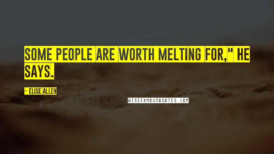 Elise Allen Quotes: Some people are worth melting for," he says.