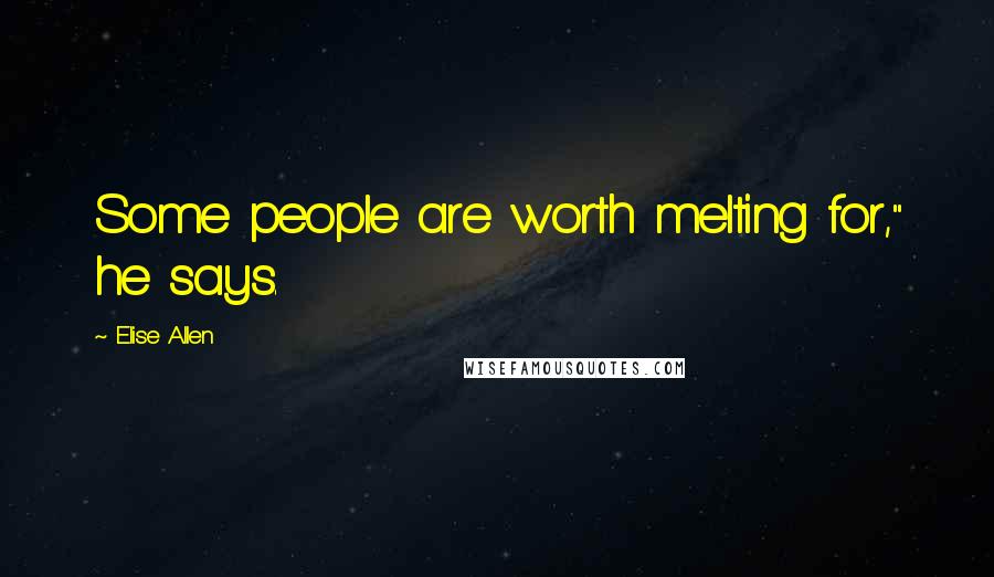 Elise Allen Quotes: Some people are worth melting for," he says.