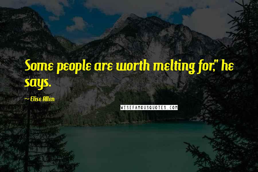 Elise Allen Quotes: Some people are worth melting for," he says.