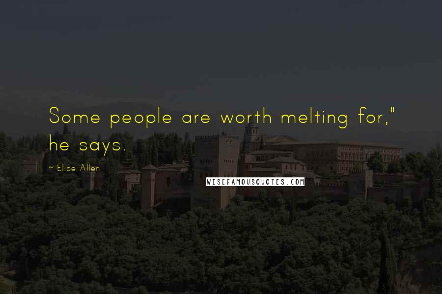 Elise Allen Quotes: Some people are worth melting for," he says.