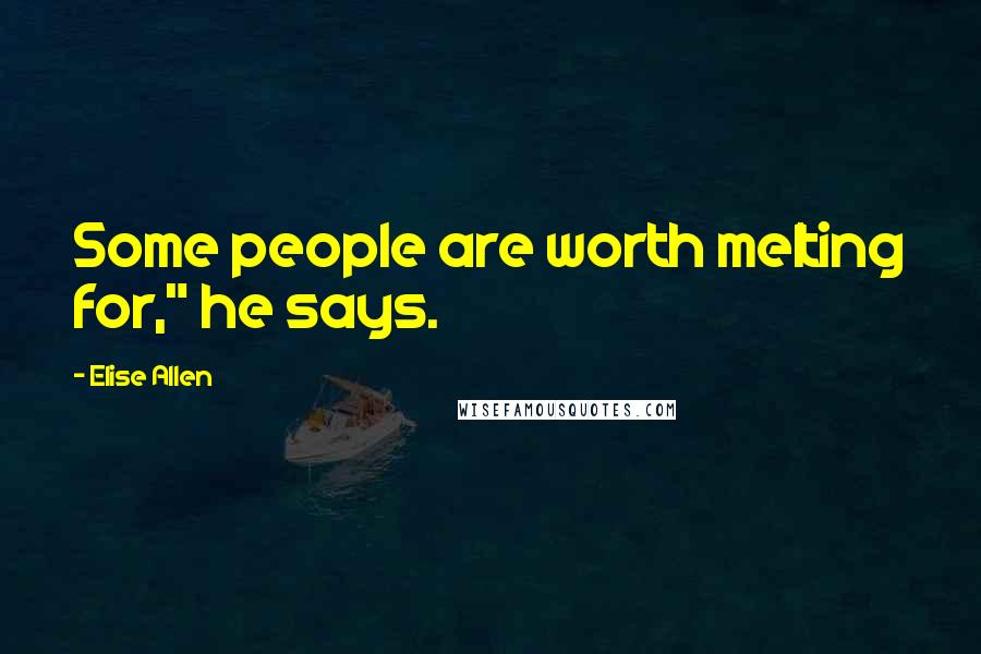 Elise Allen Quotes: Some people are worth melting for," he says.