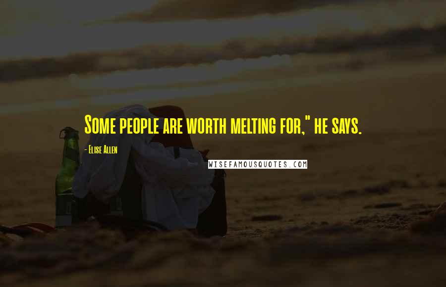 Elise Allen Quotes: Some people are worth melting for," he says.