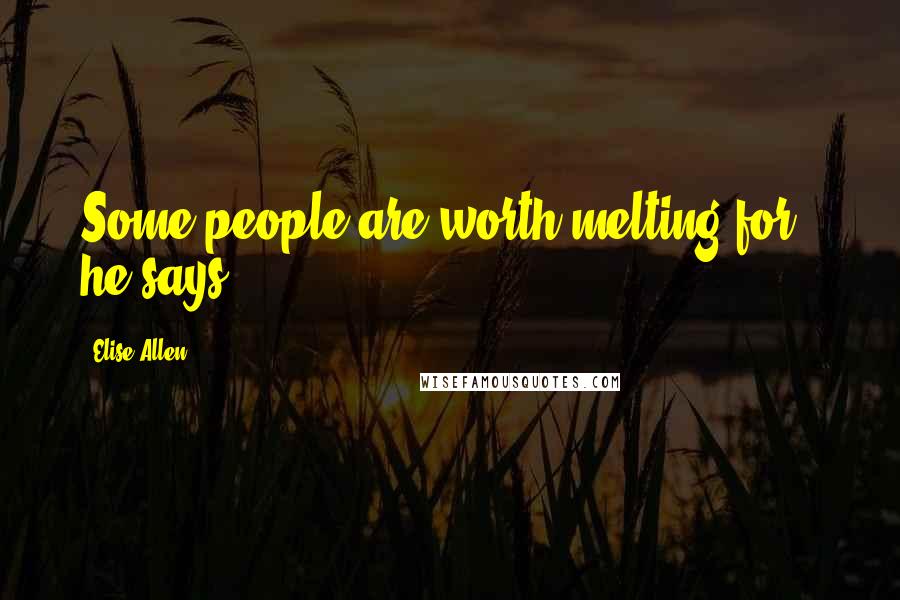 Elise Allen Quotes: Some people are worth melting for," he says.