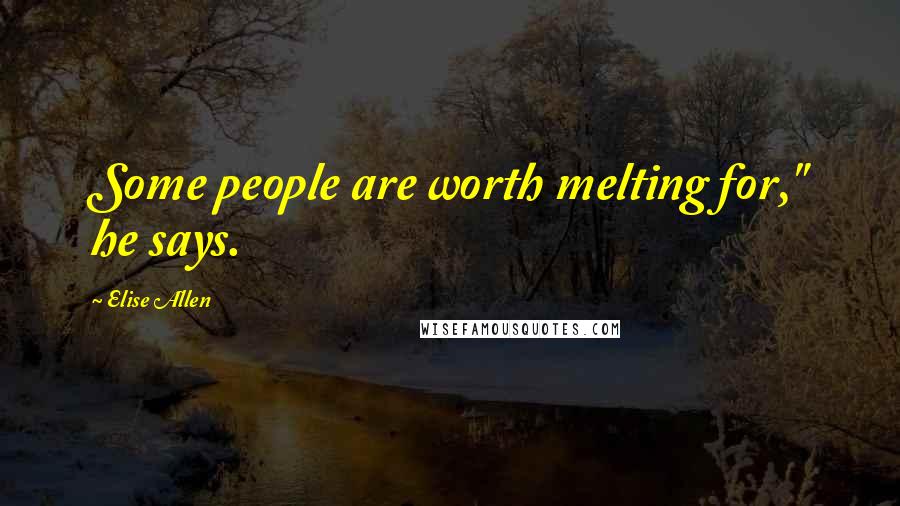 Elise Allen Quotes: Some people are worth melting for," he says.