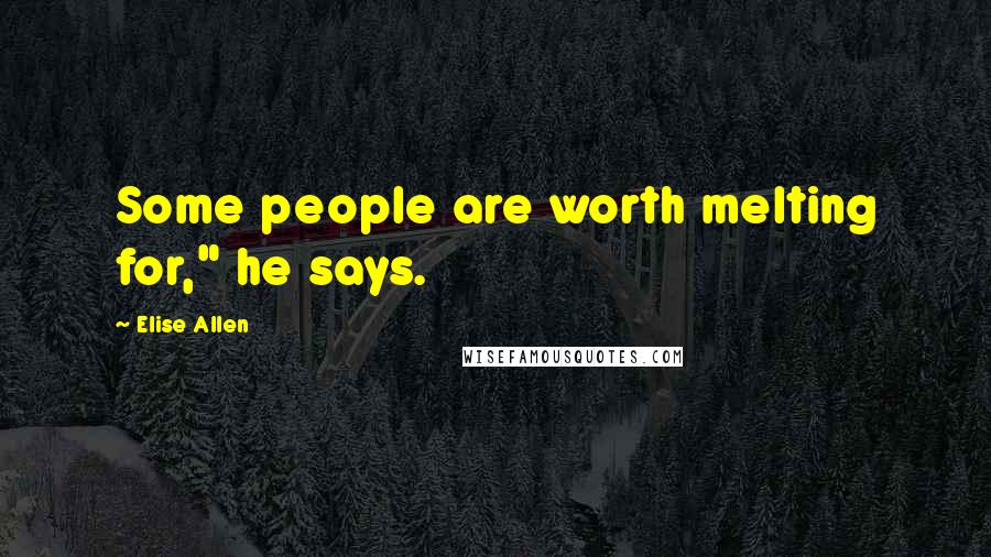 Elise Allen Quotes: Some people are worth melting for," he says.