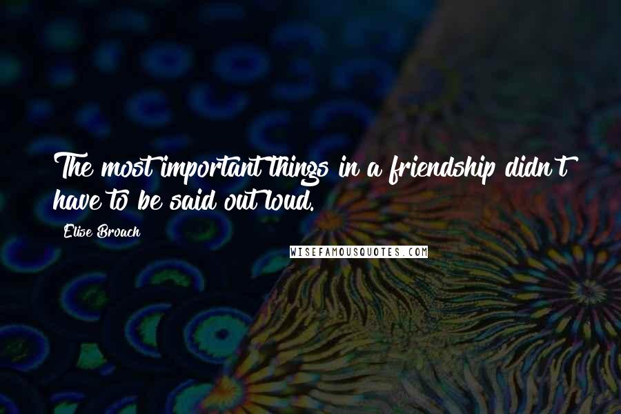 Elise Broach Quotes: The most important things in a friendship didn't have to be said out loud.