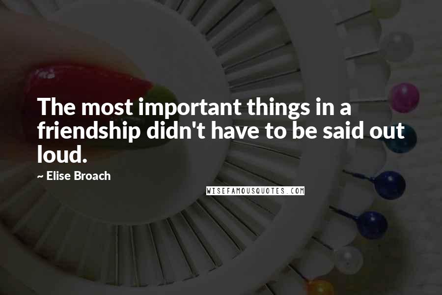 Elise Broach Quotes: The most important things in a friendship didn't have to be said out loud.