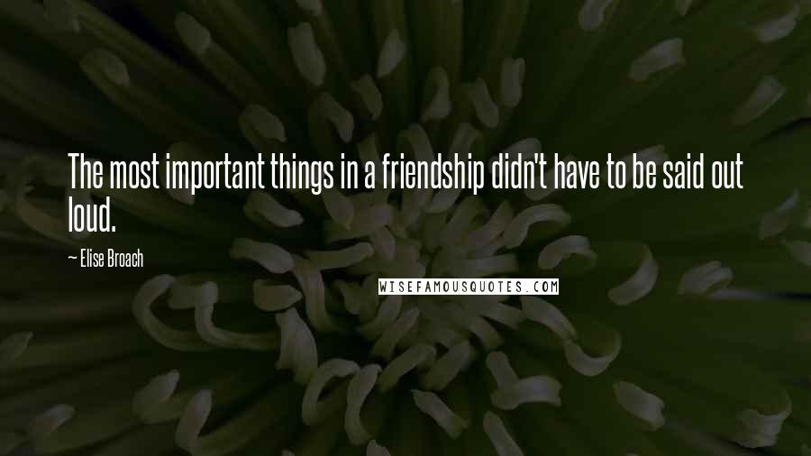 Elise Broach Quotes: The most important things in a friendship didn't have to be said out loud.