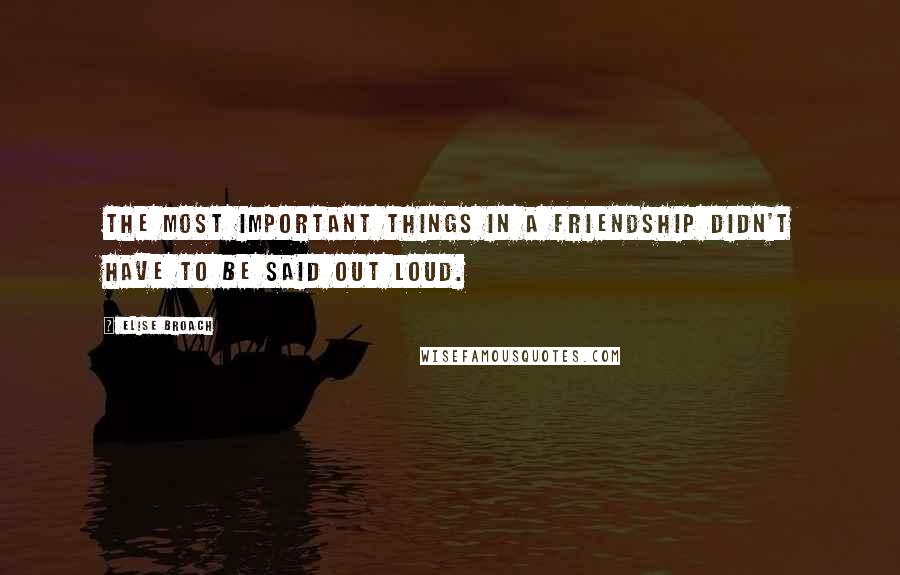 Elise Broach Quotes: The most important things in a friendship didn't have to be said out loud.