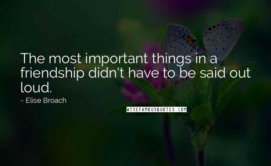 Elise Broach Quotes: The most important things in a friendship didn't have to be said out loud.