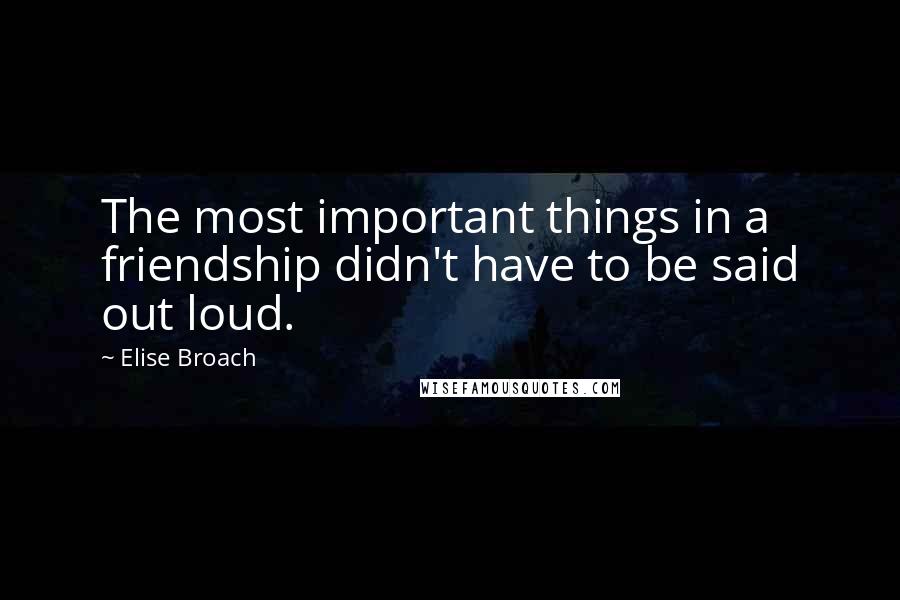 Elise Broach Quotes: The most important things in a friendship didn't have to be said out loud.