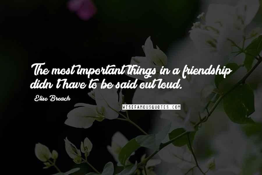 Elise Broach Quotes: The most important things in a friendship didn't have to be said out loud.