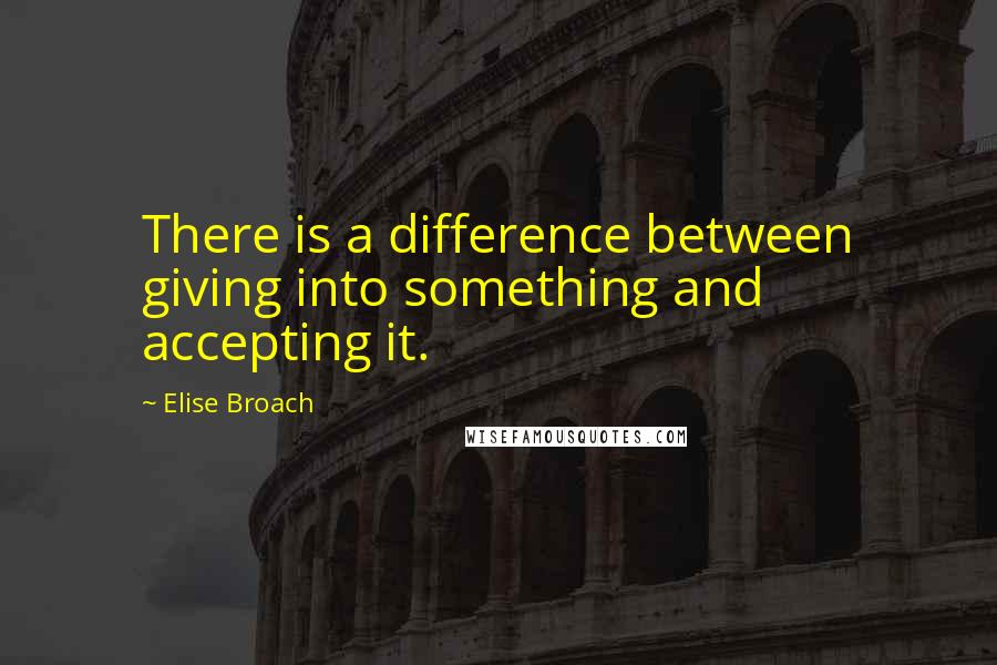 Elise Broach Quotes: There is a difference between giving into something and accepting it.