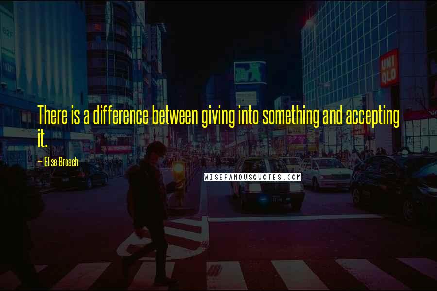 Elise Broach Quotes: There is a difference between giving into something and accepting it.