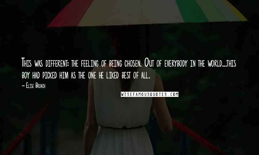 Elise Broach Quotes: This was different: the feeling of being chosen. Out of everybody in the world...this boy had picked him as the one he liked best of all.