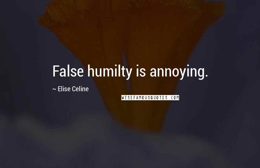 Elise Celine Quotes: False humilty is annoying.