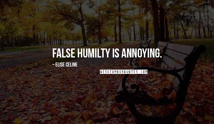 Elise Celine Quotes: False humilty is annoying.