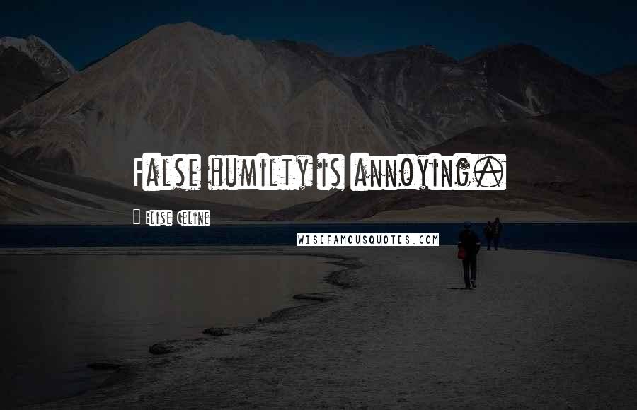 Elise Celine Quotes: False humilty is annoying.