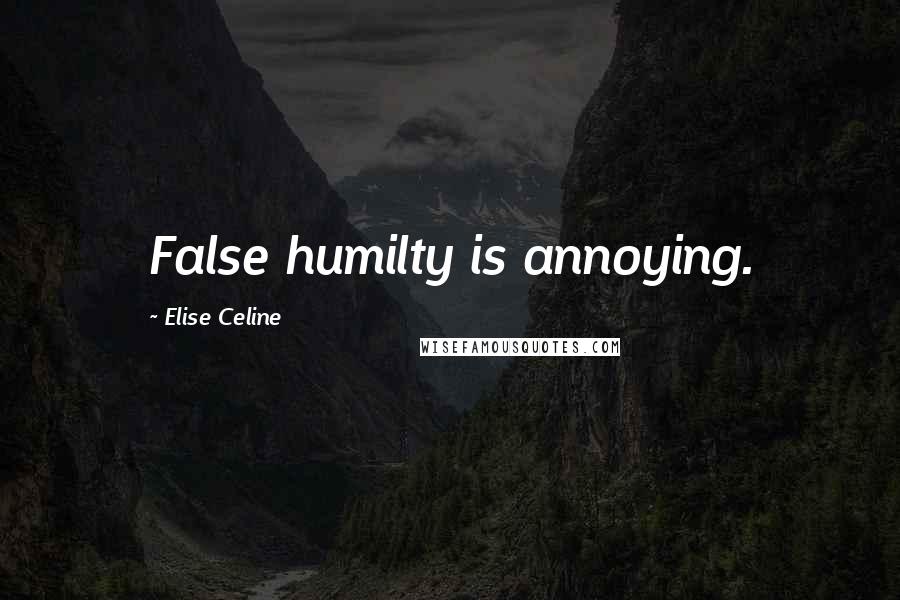 Elise Celine Quotes: False humilty is annoying.