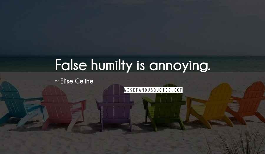 Elise Celine Quotes: False humilty is annoying.