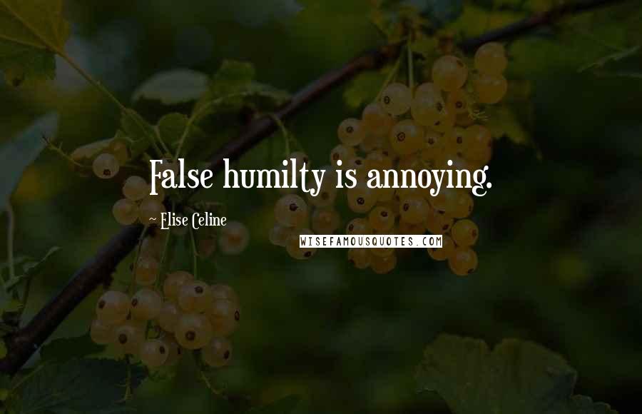 Elise Celine Quotes: False humilty is annoying.