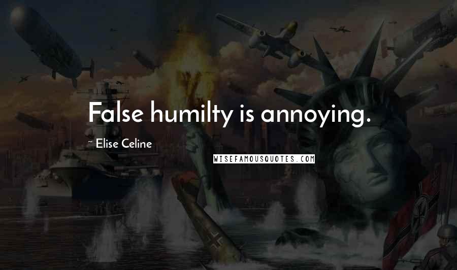 Elise Celine Quotes: False humilty is annoying.