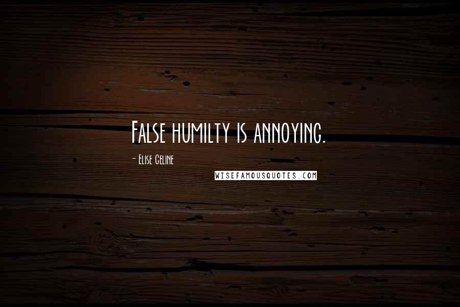 Elise Celine Quotes: False humilty is annoying.