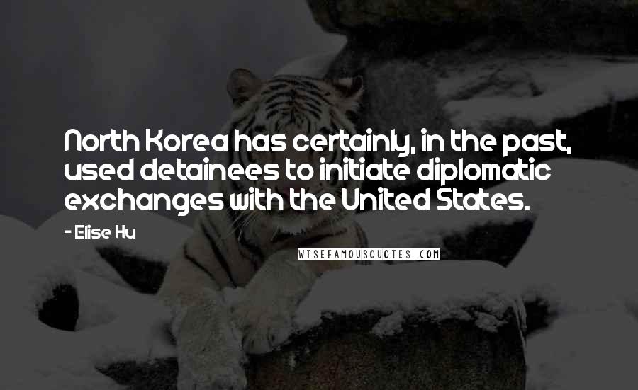 Elise Hu Quotes: North Korea has certainly, in the past, used detainees to initiate diplomatic exchanges with the United States.