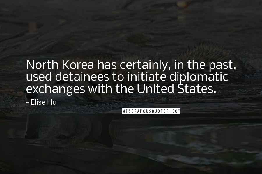 Elise Hu Quotes: North Korea has certainly, in the past, used detainees to initiate diplomatic exchanges with the United States.