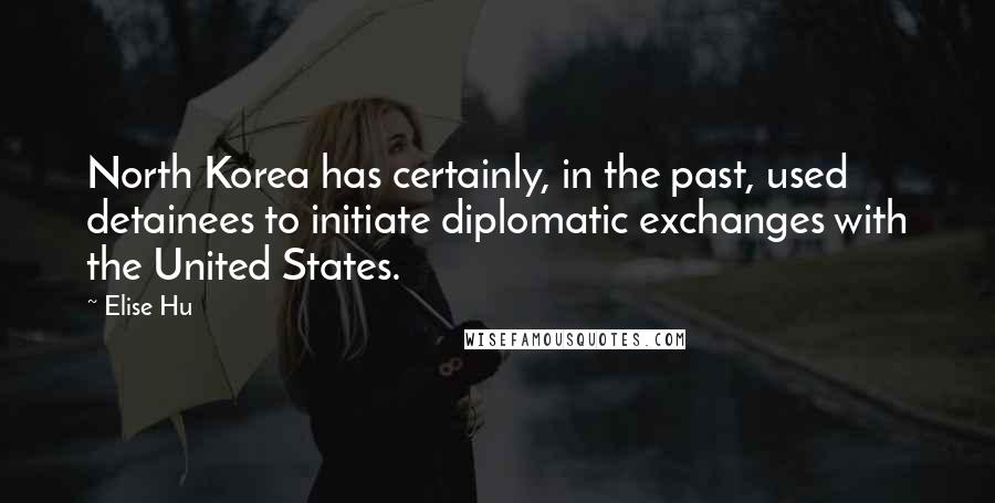 Elise Hu Quotes: North Korea has certainly, in the past, used detainees to initiate diplomatic exchanges with the United States.