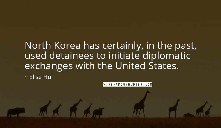 Elise Hu Quotes: North Korea has certainly, in the past, used detainees to initiate diplomatic exchanges with the United States.