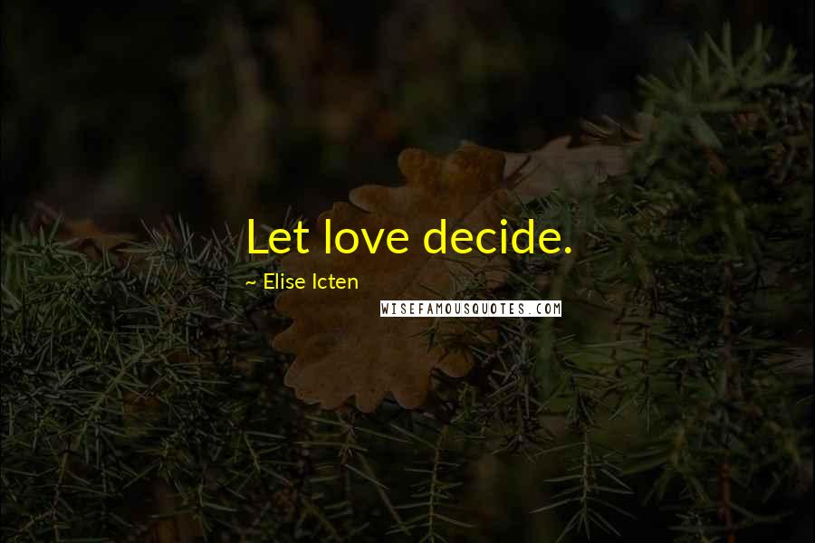 Elise Icten Quotes: Let love decide.