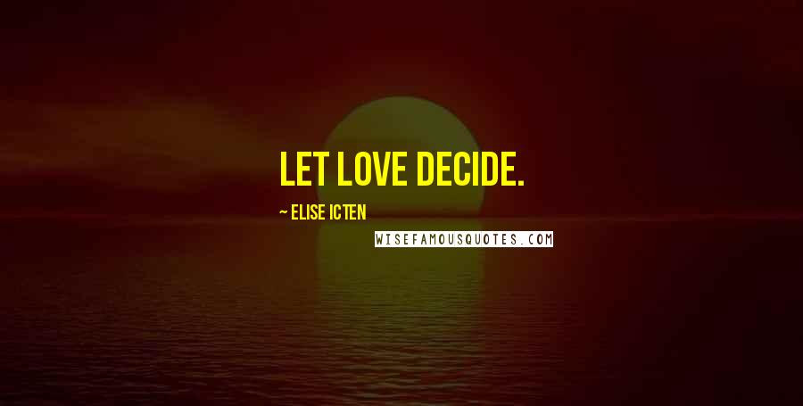 Elise Icten Quotes: Let love decide.