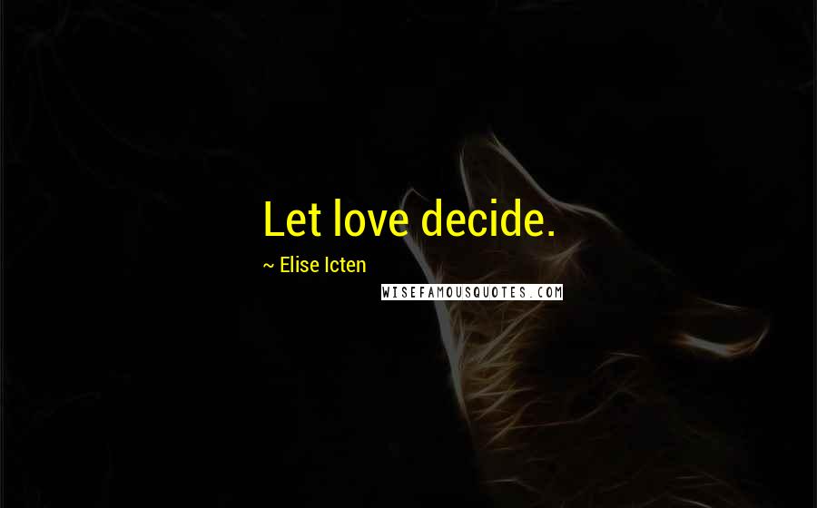 Elise Icten Quotes: Let love decide.