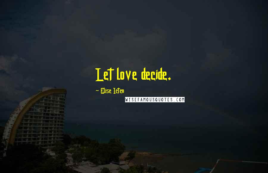 Elise Icten Quotes: Let love decide.