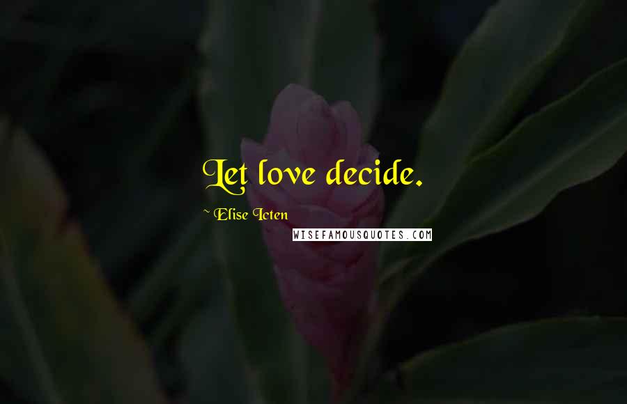 Elise Icten Quotes: Let love decide.