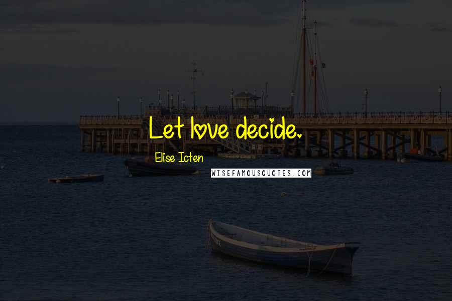 Elise Icten Quotes: Let love decide.