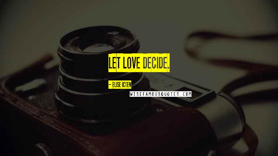 Elise Icten Quotes: Let love decide.