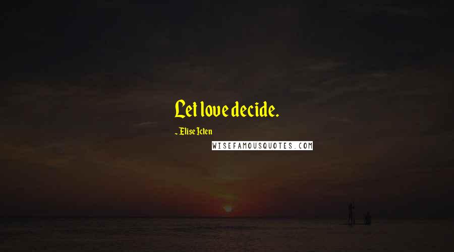 Elise Icten Quotes: Let love decide.