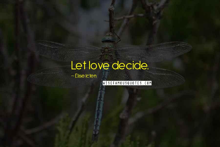 Elise Icten Quotes: Let love decide.