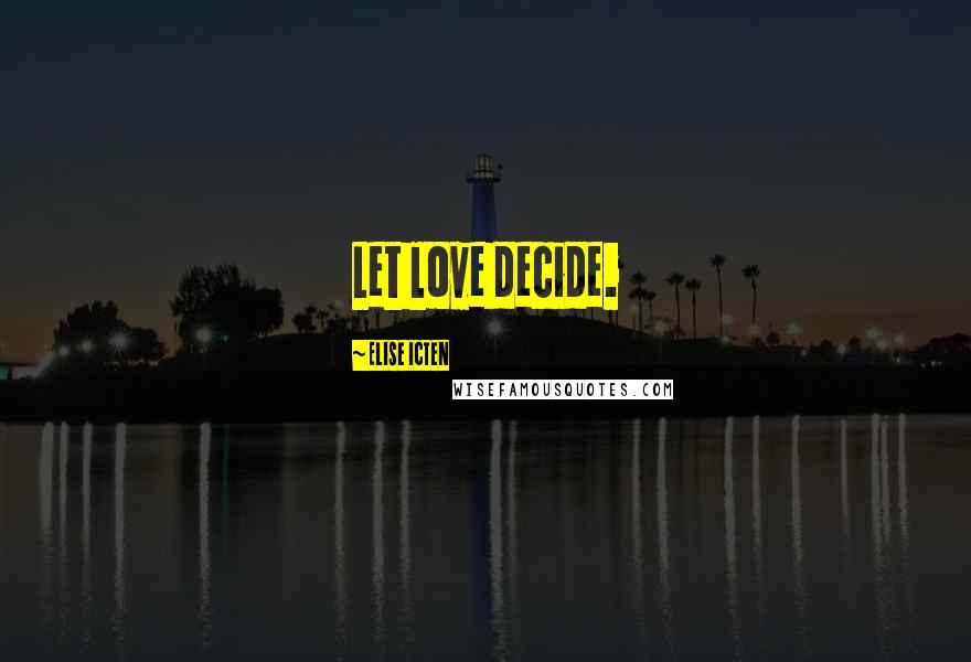 Elise Icten Quotes: Let love decide.