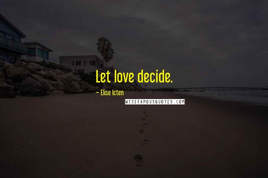 Elise Icten Quotes: Let love decide.