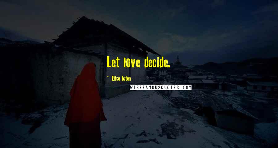 Elise Icten Quotes: Let love decide.