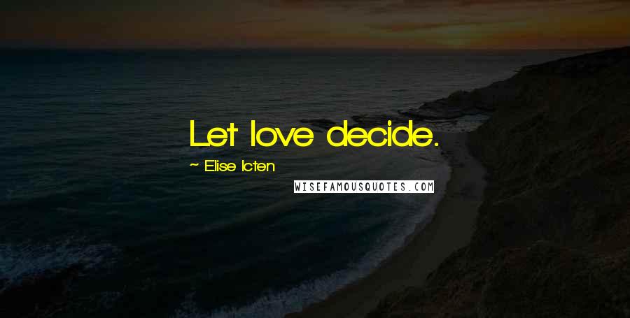 Elise Icten Quotes: Let love decide.