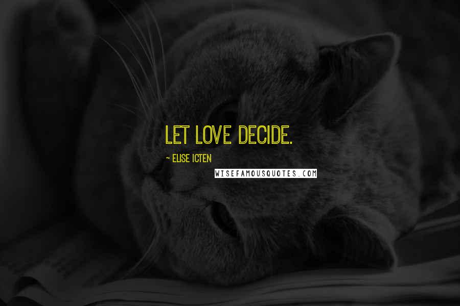 Elise Icten Quotes: Let love decide.