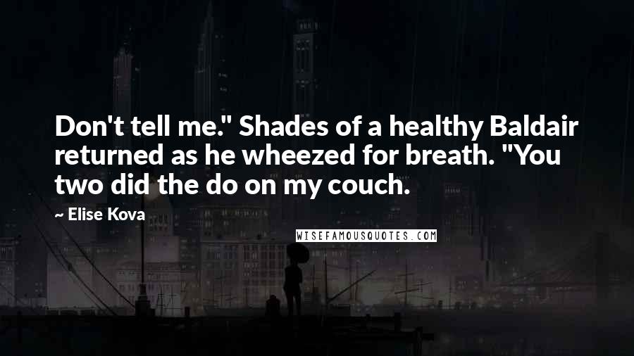 Elise Kova Quotes: Don't tell me." Shades of a healthy Baldair returned as he wheezed for breath. "You two did the do on my couch.