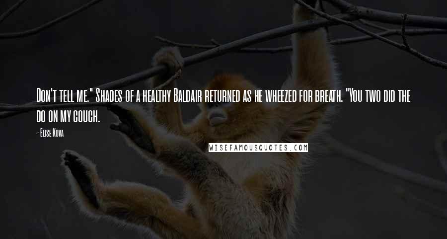 Elise Kova Quotes: Don't tell me." Shades of a healthy Baldair returned as he wheezed for breath. "You two did the do on my couch.