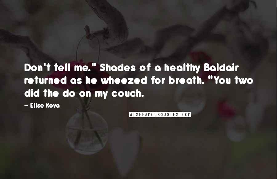 Elise Kova Quotes: Don't tell me." Shades of a healthy Baldair returned as he wheezed for breath. "You two did the do on my couch.