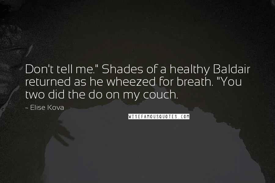 Elise Kova Quotes: Don't tell me." Shades of a healthy Baldair returned as he wheezed for breath. "You two did the do on my couch.